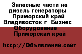 Запасные части на дизель-генераторы - Приморский край, Владивосток г. Бизнес » Оборудование   . Приморский край